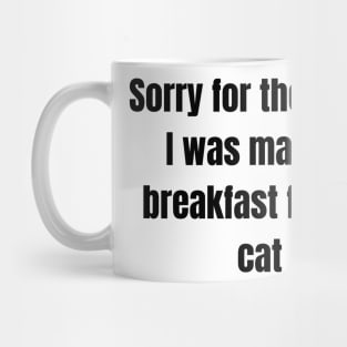 Sorry for the delay I was making breakfast for my cat Mug